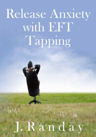 Title: Release Anxiety with EFT Tapping, Author: J. Randay