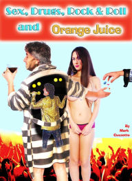 Title: Sex, Drugs, Rock & Roll and Orange Juice, Author: Mark Cuzzetto