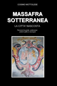 Title: Massafra sotterranea: La Città nascosta, Author: Cosimo Mottolese