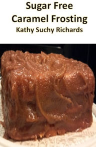 Title: Sugar Free Caramel Frosting Recipe, Author: Kathy Suchy Richards