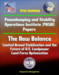 Title: 21st Century Peacekeeping and Stability Operations Institute (PKSOI) Papers - The New Balance: Limited Armed Stabilization and the Future of U.S. Landpower, Land Force Optimization, Author: Progressive Management