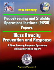 Title: 21st Century Peacekeeping and Stability Operations Institute (PKSOI) Papers - Mass Atrocity: Prevention and Response - A Mass Atrocity Response Operations (MARO) Workshop Report, Author: Progressive Management