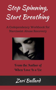 Title: Stop Spinning, Start Breathing: A Codependency Workbook for Narcissist Abuse Recovery, Author: Zari Ballard