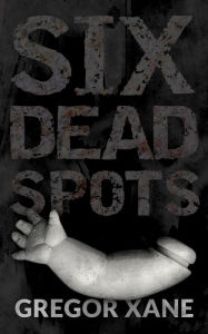 Title: Six Dead Spots, Author: Gregor Xane