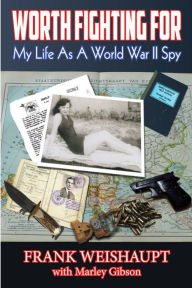 Title: Worth Fighting For: My Life as a World War II Spy, Author: Frank Weishaupt