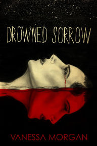 Title: Drowned Sorrow, Author: Vanessa Morgan