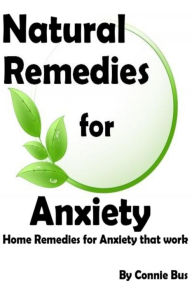 Title: Natural Remedies for Anxiety: Home Remedies for Anxiety that Work, Author: Connie Bus