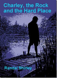 Title: Charley, the Rock and the Hard Place, Author: Randal Shirley