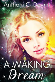 Title: A Waking Dream, Author: Anthoni C. Deymt