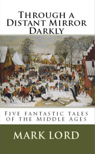 Title: Through a Distant Mirror Darkly, Author: Mark Lord