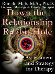 Title: Down the Relationship Rabbit Hole, Assessment and Strategy for Therapy, Author: Ronald Mah