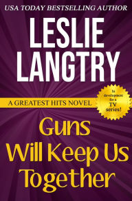 Title: Guns Will Keep Us Together, Author: Leslie Langtry