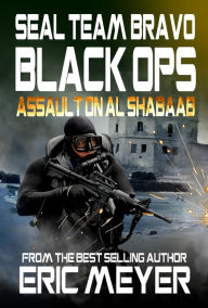 Title: SEAL Team Bravo: Black Ops - Assault on Al Shabaab, Author: Eric Meyer