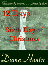 Title: 12 Days; the Sixth Day of Christmas, Author: Diana Hunter