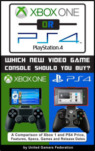 Title: Xbox One or PS4 [PlayStation 4]: Which New Video Game Console Should You Buy? A Comparison of Xbox 1 and PS4 Price, Features, Specs, Games and Release Dates, Author: Eric Michael