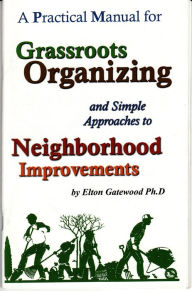 Title: A Practical Manual for Grassroots Organizing and Simple Approaches to Neighborhood Improvements, Author: Elton Gatewood