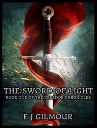 Title: The Sword of Light: Book One of the Veredor Chronicles, Author: E J Gilmour