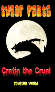 Title: Tyger Pants: Cretin the Cruel, Author: Royston Wood