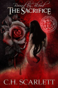 Title: Bound by Blood: The Sacrifice, Author: C.H. Scarlett