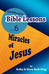 Title: Children's Bible Lessons: Miracles of Jesus, Author: Kolby & Mary Beth King