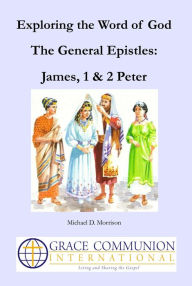 Title: Exploring the Word of God: The General Epistles: James, 1 & 2 Peter, Author: Michael D. Morrison