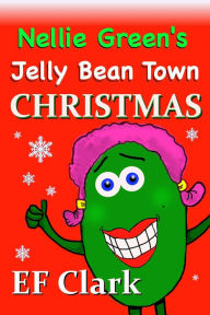 Title: Nellie Green's Jelly Bean Town Christmas, Author: EF Clark