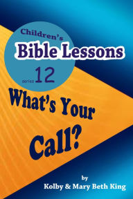 Title: Children's Bible Lessons: What's Your Call?, Author: Kolby & Mary Beth King