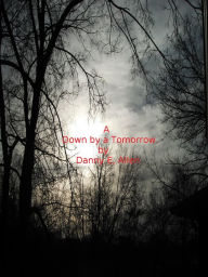 Title: A Down by a Tomorrow, Author: Danny E. Allen