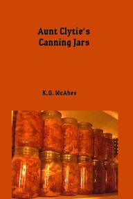 Title: Aunt Clytie's Canning Jars, Author: K.G. McAbee