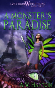 Title: A Monster's Paradise (Away From Whipplethorn Book Three), Author: A.W. Hartoin