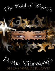 Title: The Soul of Shem's Poetic Vibration's Volume 1,, Author: Shem Walker