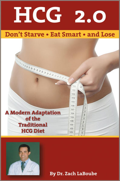 HCG 2.0 - Don't Starve, Eat Smart and Lose: A Modern Adaptation of the Traditional HCG Diet