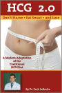 HCG 2.0 - Don't Starve, Eat Smart and Lose: A Modern Adaptation of the Traditional HCG Diet