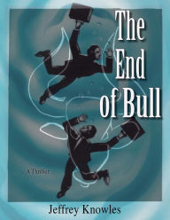 Title: The End of Bull, Author: Jeffrey Knowles