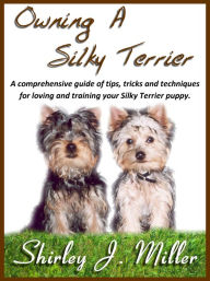 Title: Owning a Silky Terrier, Author: Shirley J. Miller