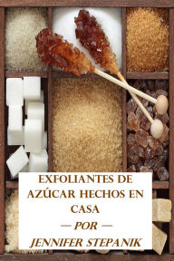 Title: Exfoliantes de Azúcar Hechos en Casa, Author: Jennifer Stepanik