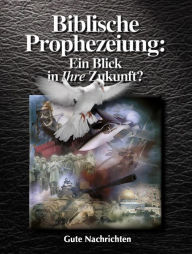 Title: Biblische Prophezeiung: Ein Blick in Ihre Zukunft?, Author: gutenachrichten