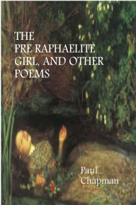 Title: The Pre-Raphaelite Girl And Other Poems, Author: Paul Chapman