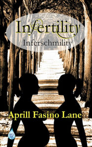 Title: Infertility Inferschmility, Author: Aprill Fasino Lane