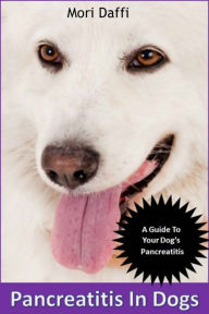 Title: Pancreatitis In Dogs: Symptoms, Causes, Treatment, and Pancreatitis in Dogs Diet, Author: Mori Daffi