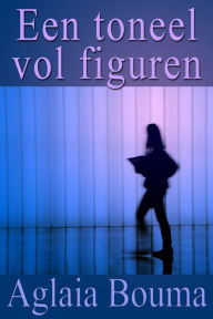 Title: Een toneel vol figuren, Author: Aglaia Bouma