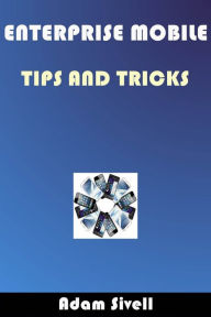 Title: Enterprise Mobile Tips and Tricks, Author: Adam Sivell