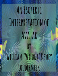 Title: An Esoteric Interpretation of Avatar, Author: William Loudermilk