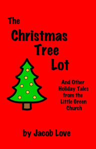 Title: The Christmas Tree Lot and Other Holiday Stories, Author: Jacob Love