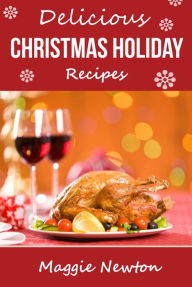 Title: Delicious Christmas Holiday Recipes, Author: Maggie Newton