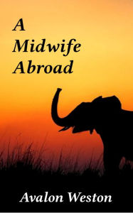 Title: A Midwife Abroad, Author: Avalon Weston