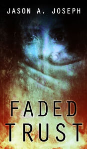 Title: Faded Trust, Author: Jason A.Joseph