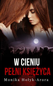 Title: W cieniu pelni ksiazyca, Author: Monika Holyk-Arora