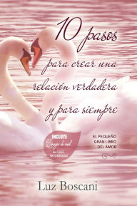 Title: 10 Pasos para crear una relación verdadera y para siempre. El pequeño gran libro del amor., Author: Luz Boscani