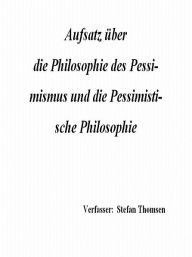 Title: Philosophie des Pessimismus und Pessimistische Philosophie, Author: Stefan Thomsen